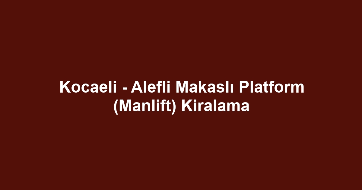 Kocaeli - Alefli Makaslı Platform (Manlift) Kiralama
