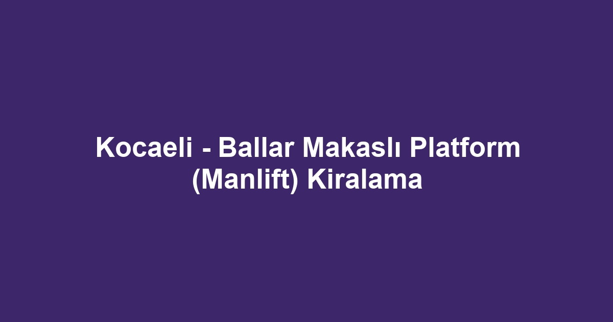 Kocaeli - Ballar Makaslı Platform (Manlift) Kiralama