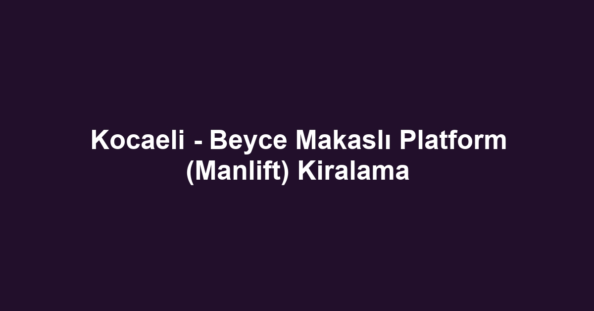 Kocaeli - Beyce Makaslı Platform (Manlift) Kiralama