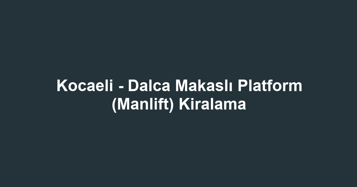 Kocaeli - Dalca Makaslı Platform (Manlift) Kiralama