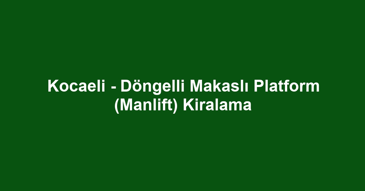 Kocaeli - Döngelli Makaslı Platform (Manlift) Kiralama