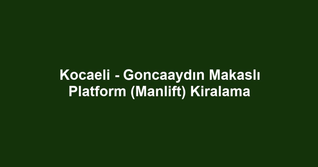 Kocaeli - Goncaaydın Makaslı Platform (Manlift) Kiralama