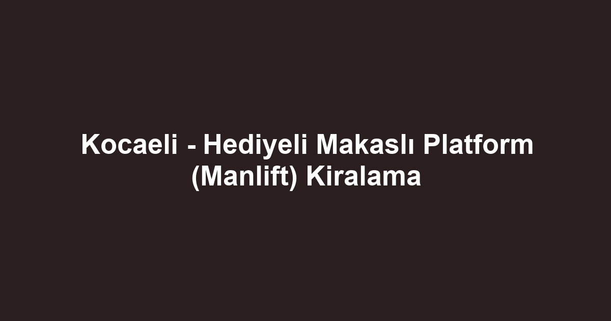 Kocaeli - Hediyeli Makaslı Platform (Manlift) Kiralama