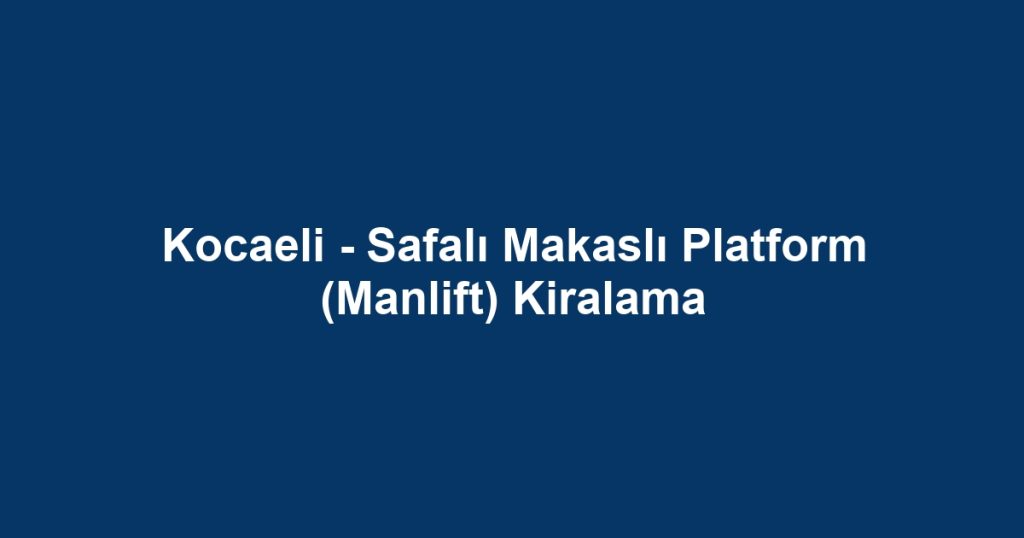 Kocaeli - Safalı Makaslı Platform (Manlift) Kiralama