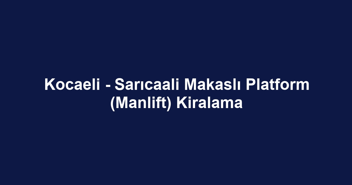 Kocaeli - Sarıcaali Makaslı Platform (Manlift) Kiralama