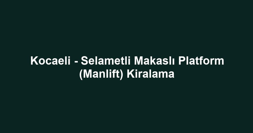 Kocaeli - Selametli Makaslı Platform (Manlift) Kiralama