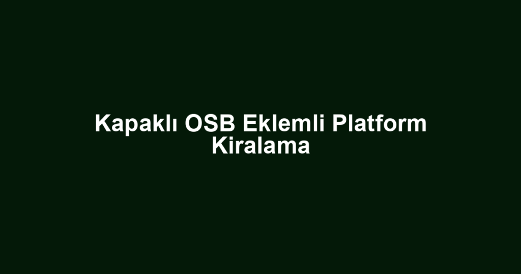 Kapaklı OSB Eklemli Platform Kiralama