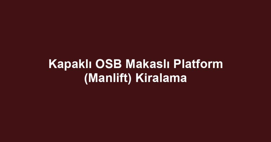 Kapaklı OSB Makaslı Platform (Manlift) Kiralama