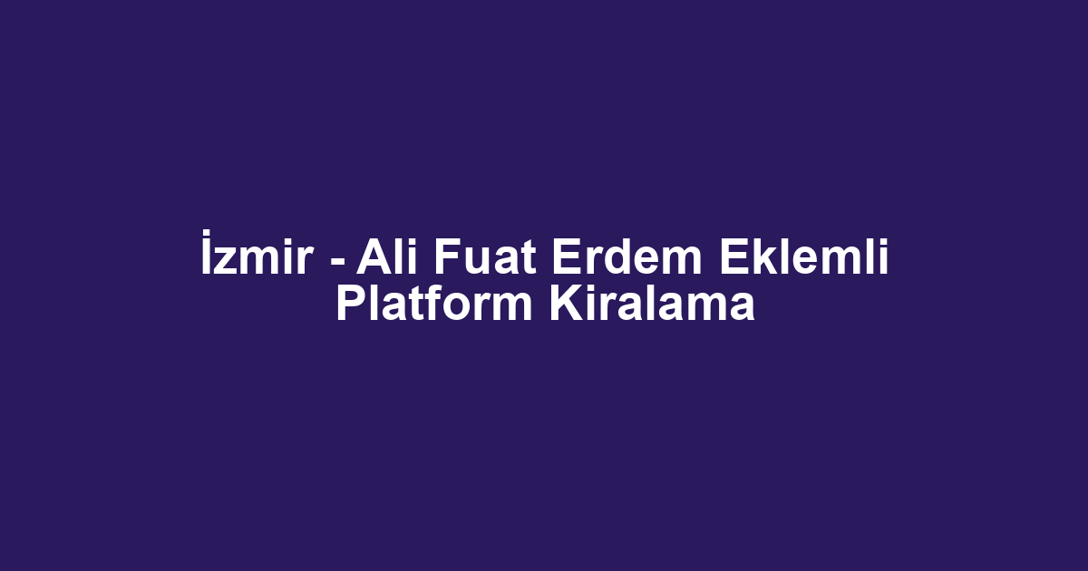 İzmir - Ali Fuat Erdem Eklemli Platform Kiralama