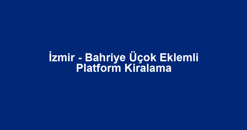 İzmir - Bahriye Üçok Eklemli Platform Kiralama