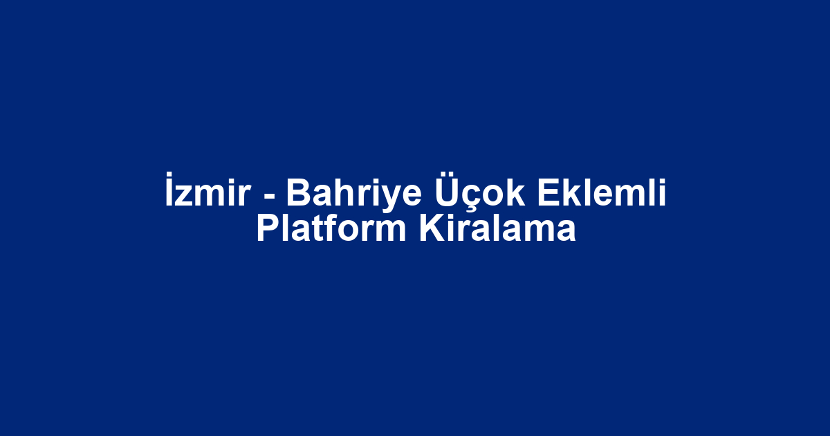 İzmir - Bahriye Üçok Eklemli Platform Kiralama
