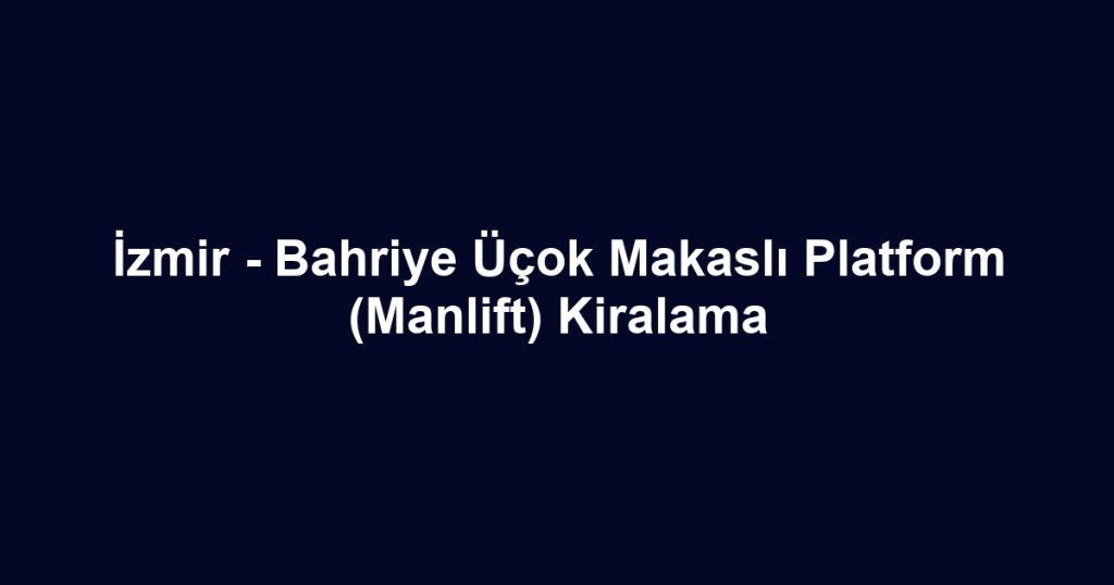 İzmir - Bahriye Üçok Makaslı Platform (Manlift) Kiralama