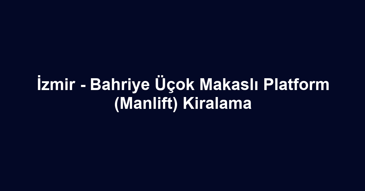 İzmir - Bahriye Üçok Makaslı Platform (Manlift) Kiralama