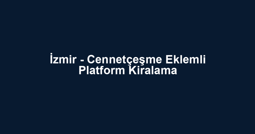 İzmir - Cennetçeşme Eklemli Platform Kiralama