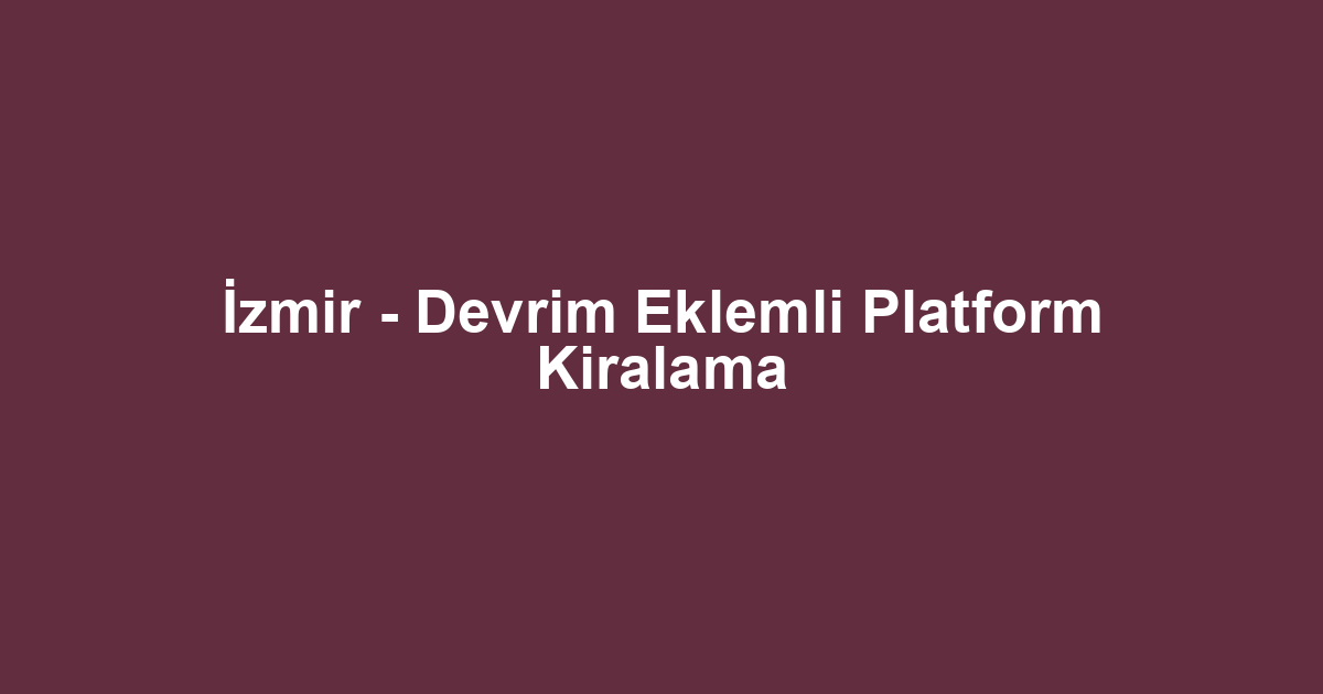 İzmir - Devrim Eklemli Platform Kiralama