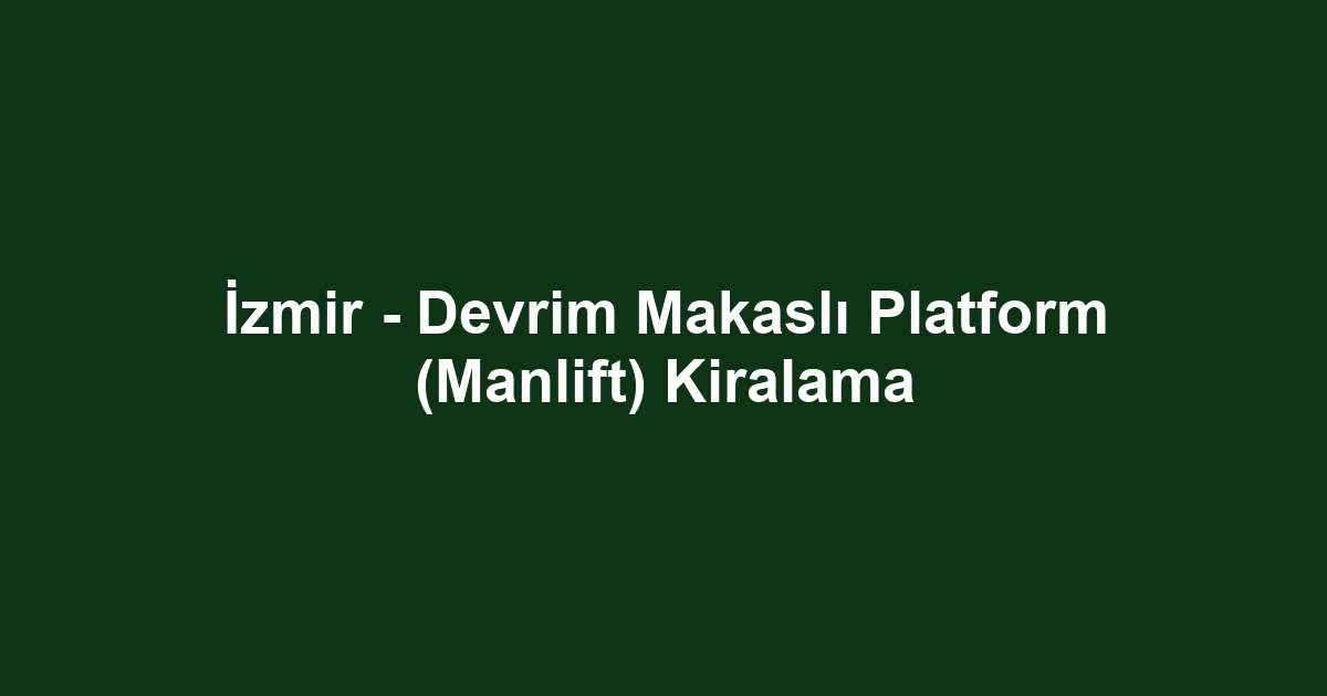 İzmir - Devrim Makaslı Platform (Manlift) Kiralama
