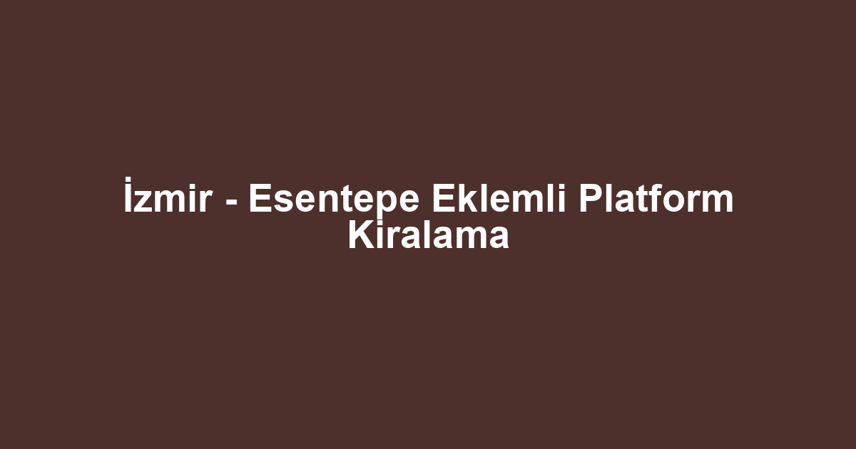 İzmir - Esentepe Eklemli Platform Kiralama