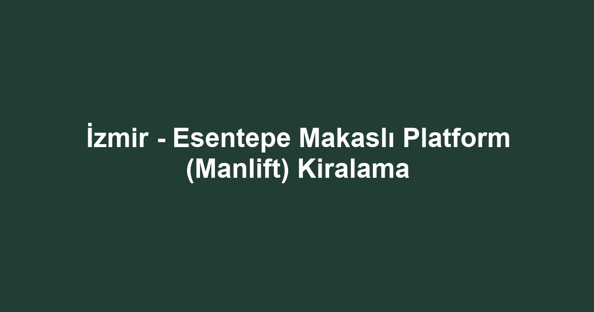İzmir - Esentepe Makaslı Platform (Manlift) Kiralama