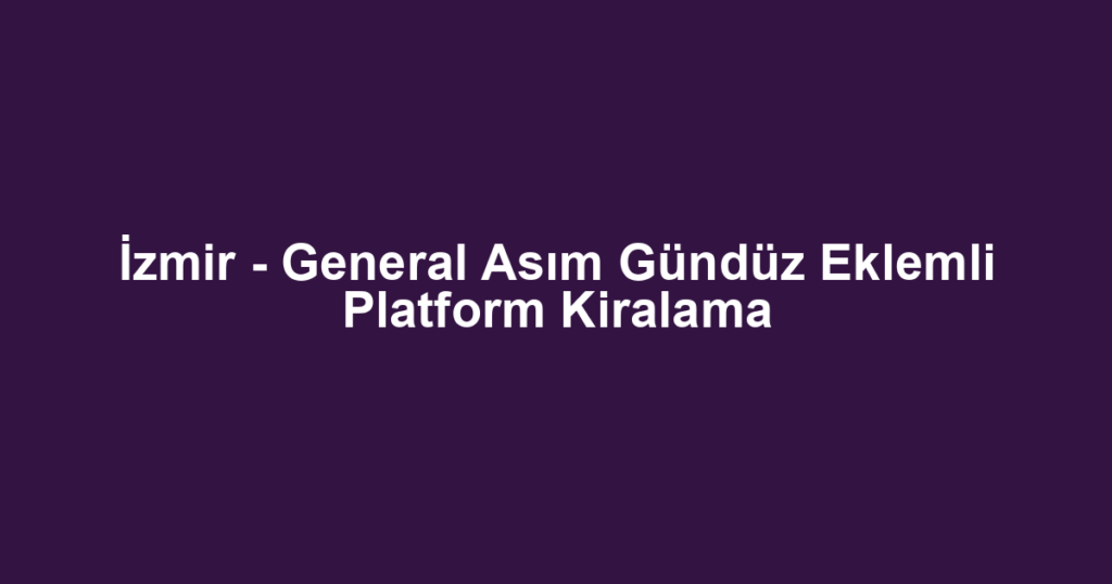 İzmir - General Asım Gündüz Eklemli Platform Kiralama