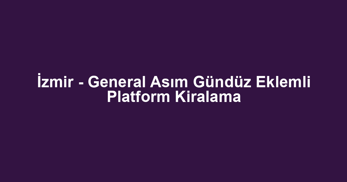 İzmir - General Asım Gündüz Eklemli Platform Kiralama