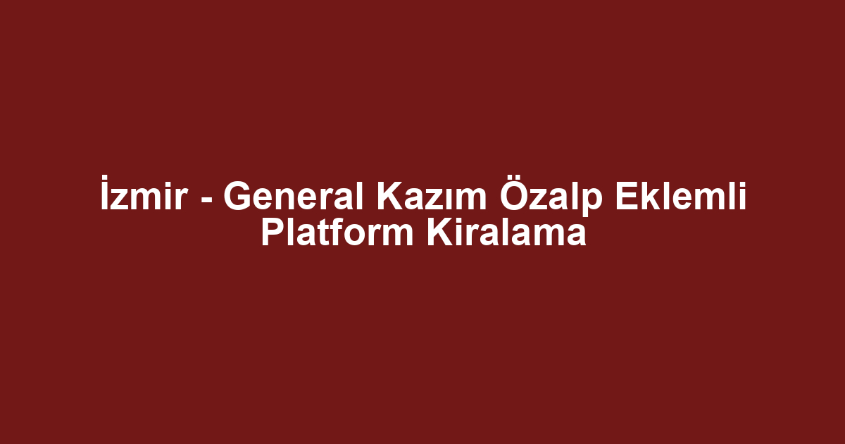 İzmir - General Kazım Özalp Eklemli Platform Kiralama