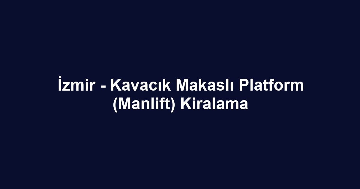 İzmir - Kavacık Makaslı Platform (Manlift) Kiralama