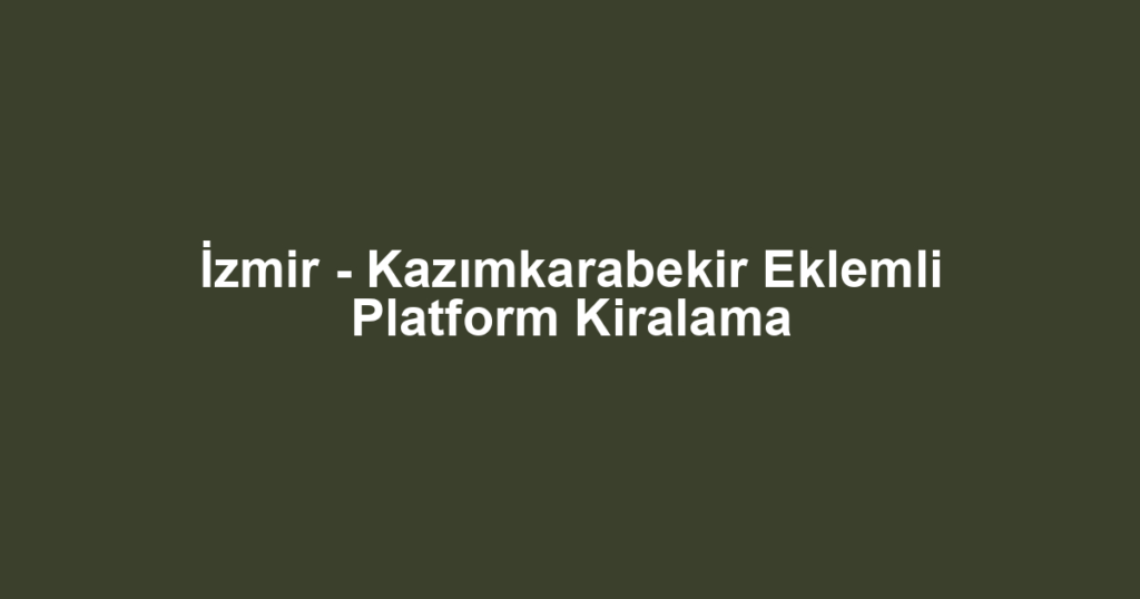 İzmir - Kazımkarabekir Eklemli Platform Kiralama