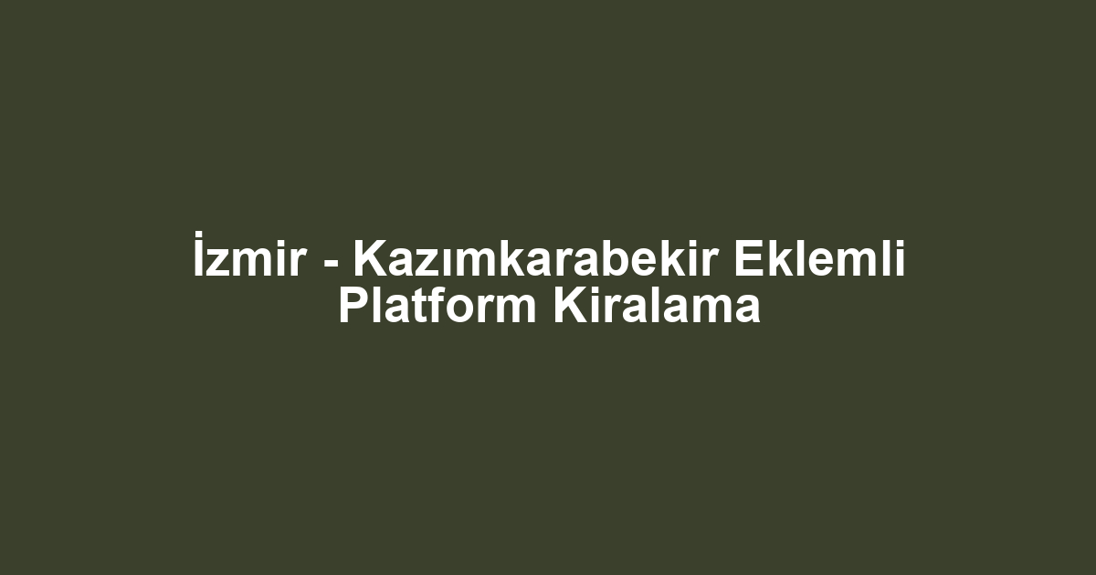 İzmir - Kazımkarabekir Eklemli Platform Kiralama