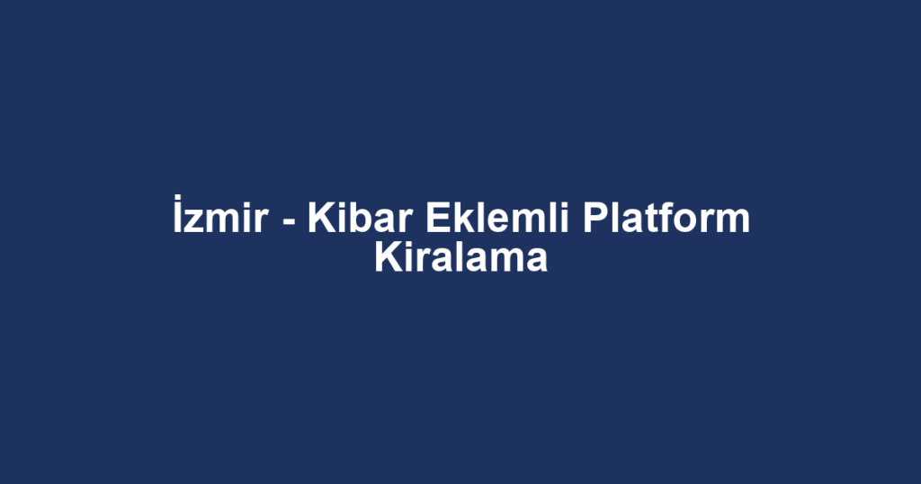 İzmir - Kibar Eklemli Platform Kiralama
