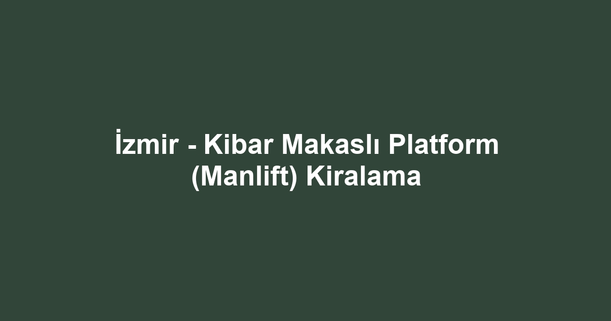 İzmir - Kibar Makaslı Platform (Manlift) Kiralama