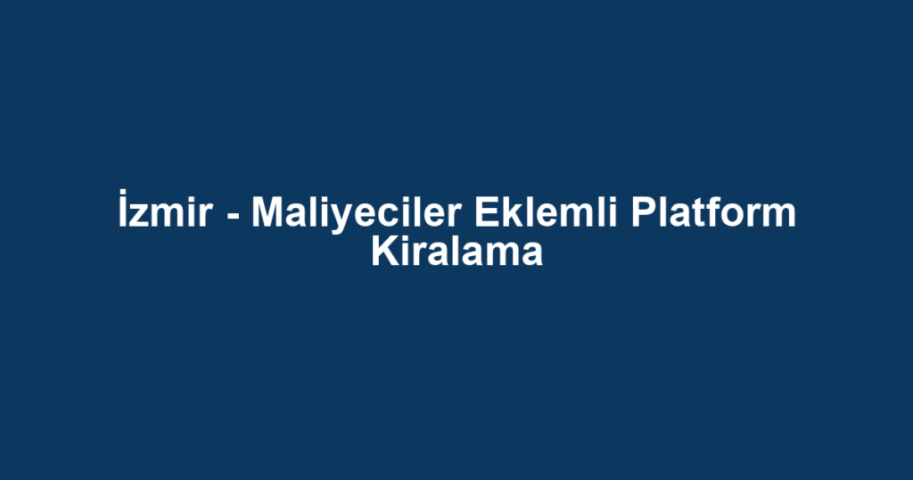 İzmir - Maliyeciler Eklemli Platform Kiralama