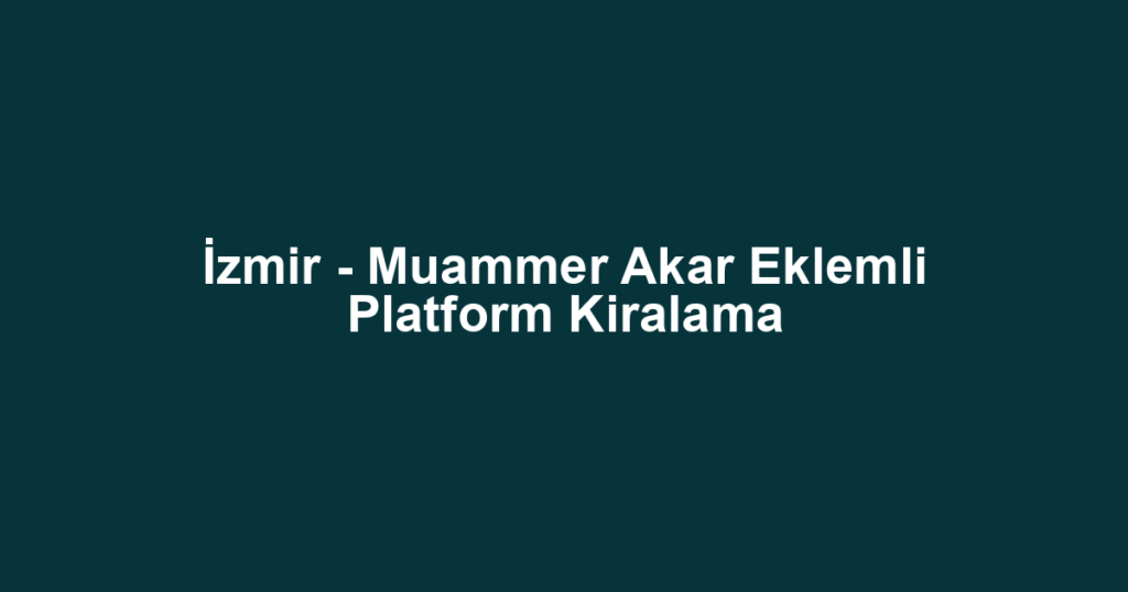 İzmir - Muammer Akar Eklemli Platform Kiralama