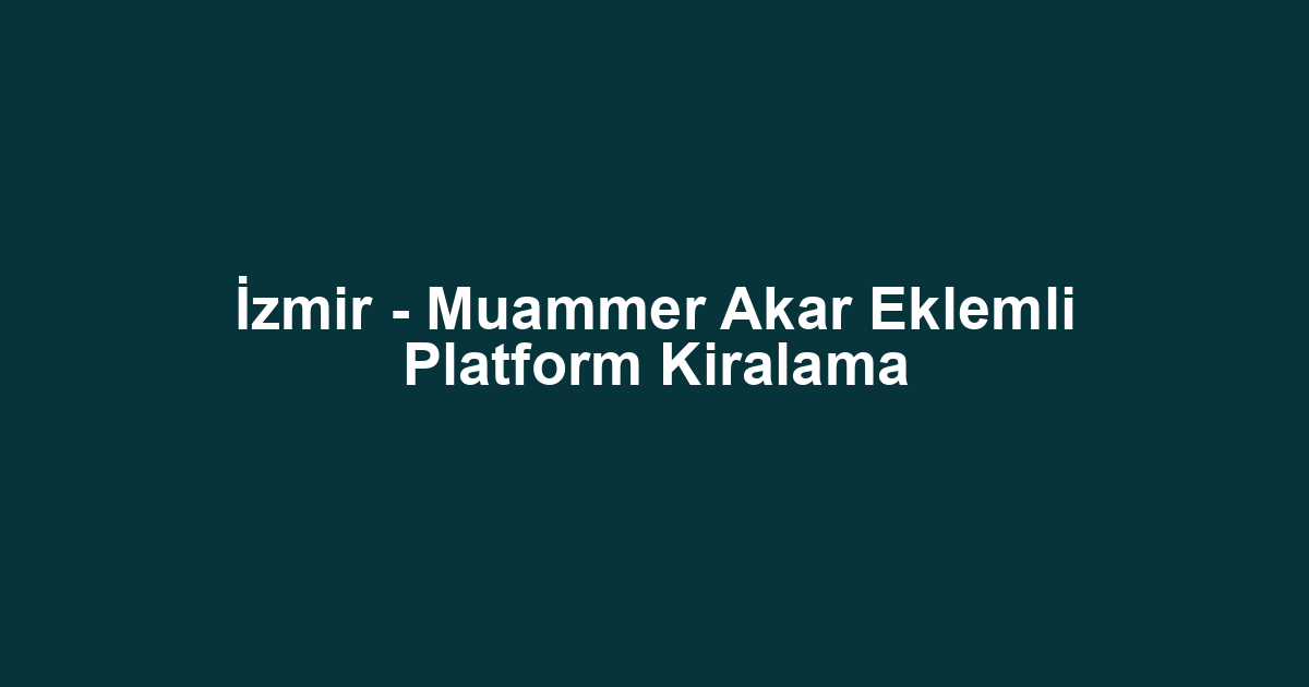 İzmir - Muammer Akar Eklemli Platform Kiralama