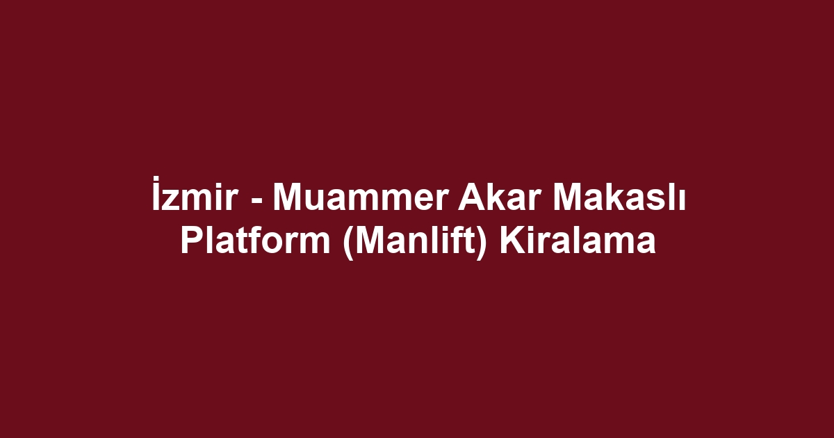 İzmir - Muammer Akar Makaslı Platform (Manlift) Kiralama