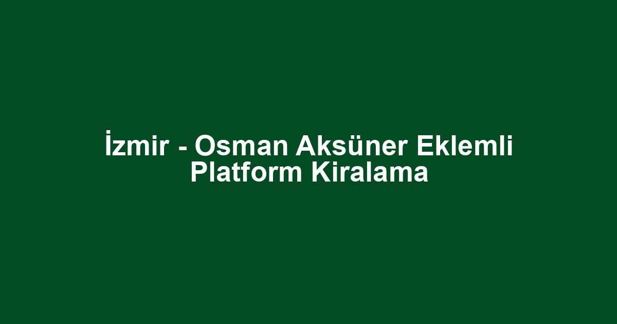 İzmir - Osman Aksüner Eklemli Platform Kiralama