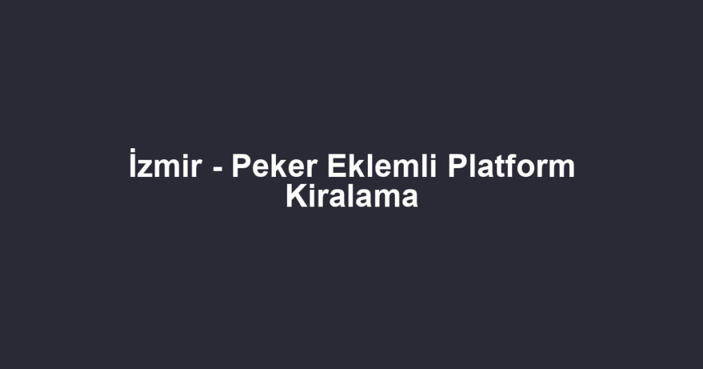 İzmir - Peker Eklemli Platform Kiralama