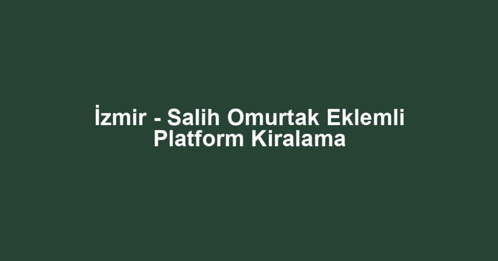 İzmir - Salih Omurtak Eklemli Platform Kiralama