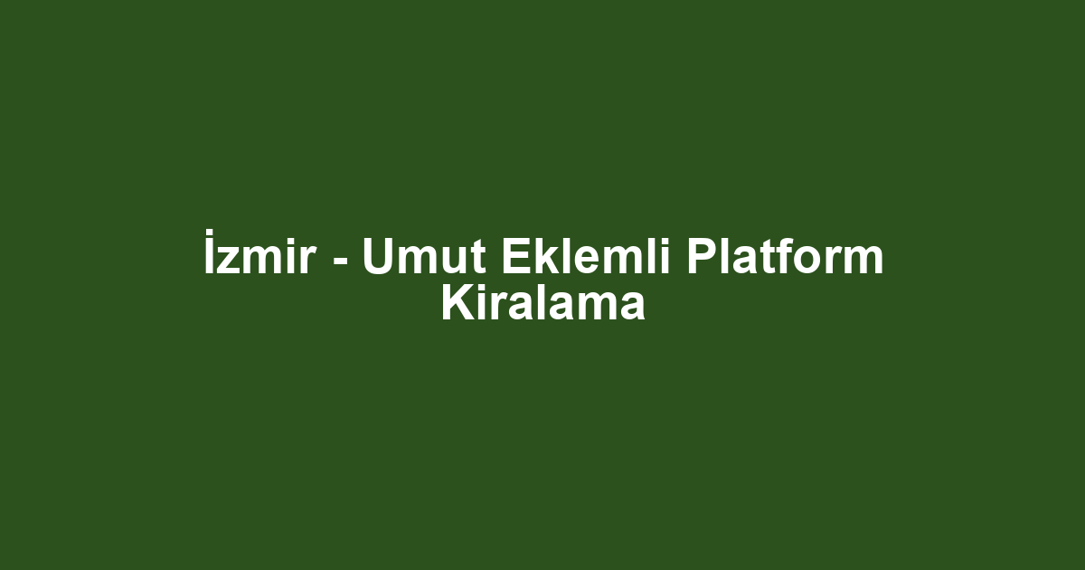 İzmir - Umut Eklemli Platform Kiralama
