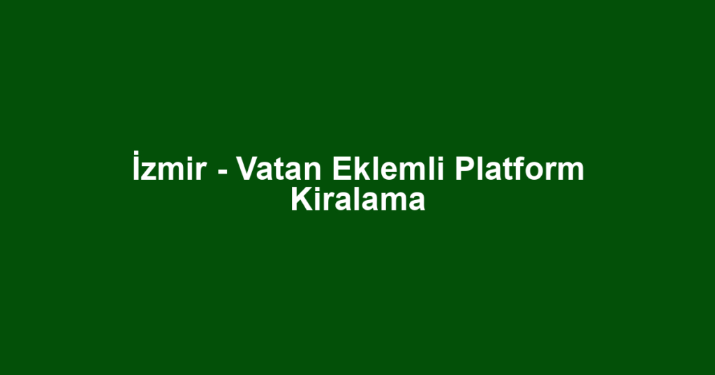 İzmir - Vatan Eklemli Platform Kiralama
