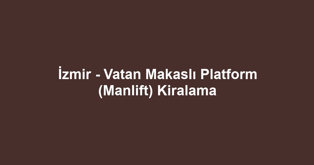 İzmir - Vatan Makaslı Platform (Manlift) Kiralama