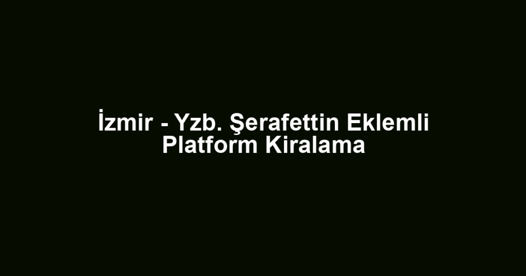 İzmir - Yzb. Şerafettin Eklemli Platform Kiralama