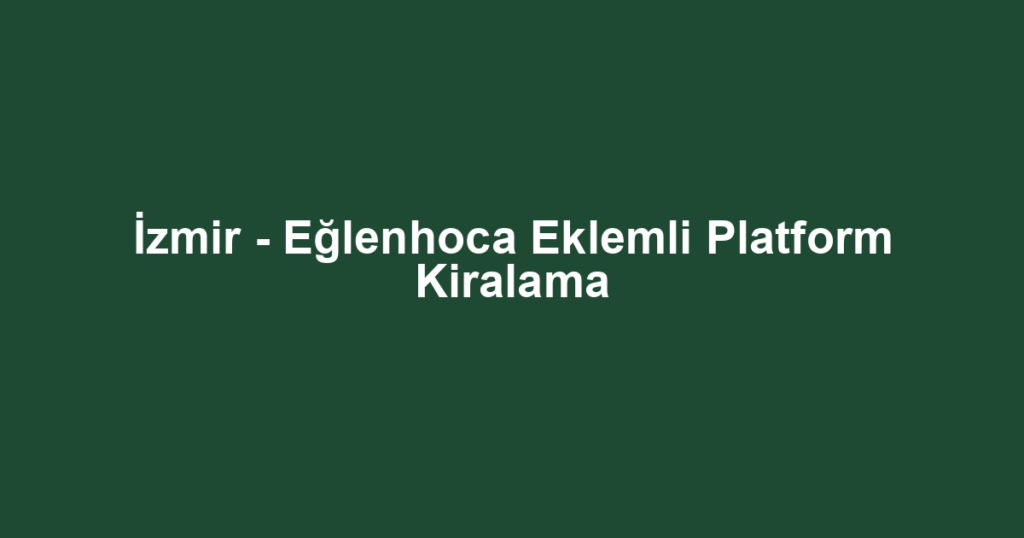 İzmir - Eğlenhoca Eklemli Platform Kiralama