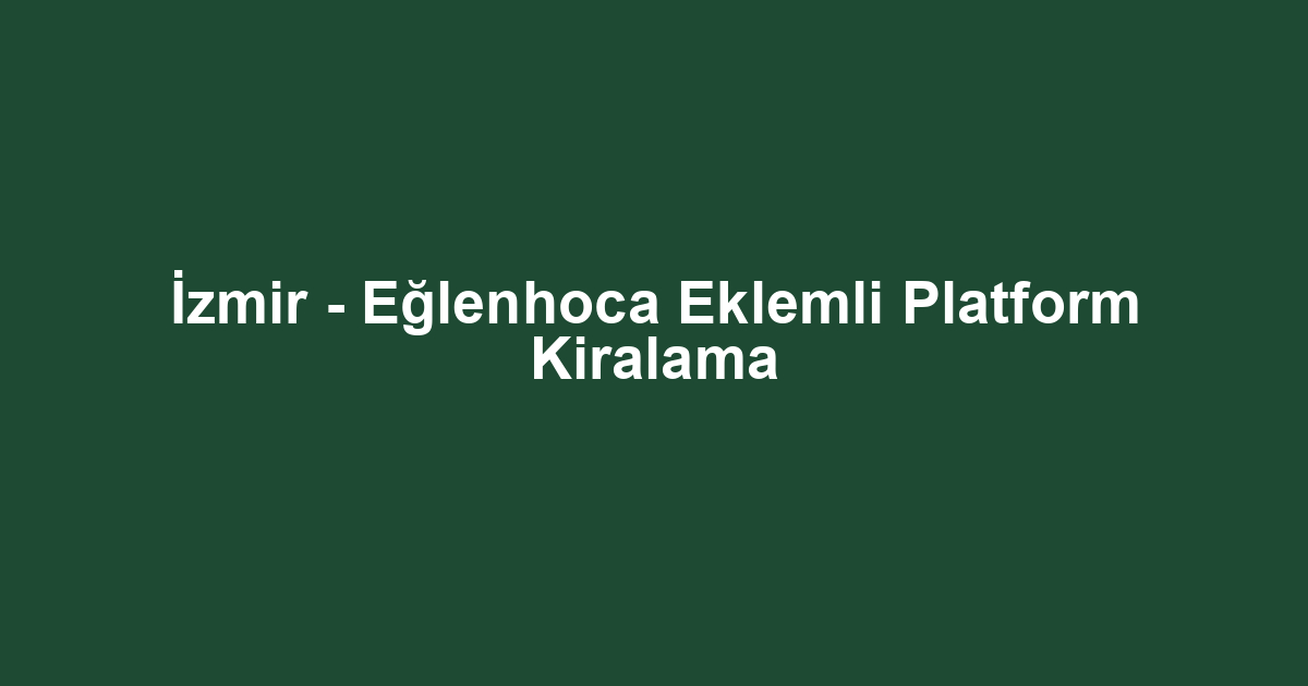 İzmir - Eğlenhoca Eklemli Platform Kiralama