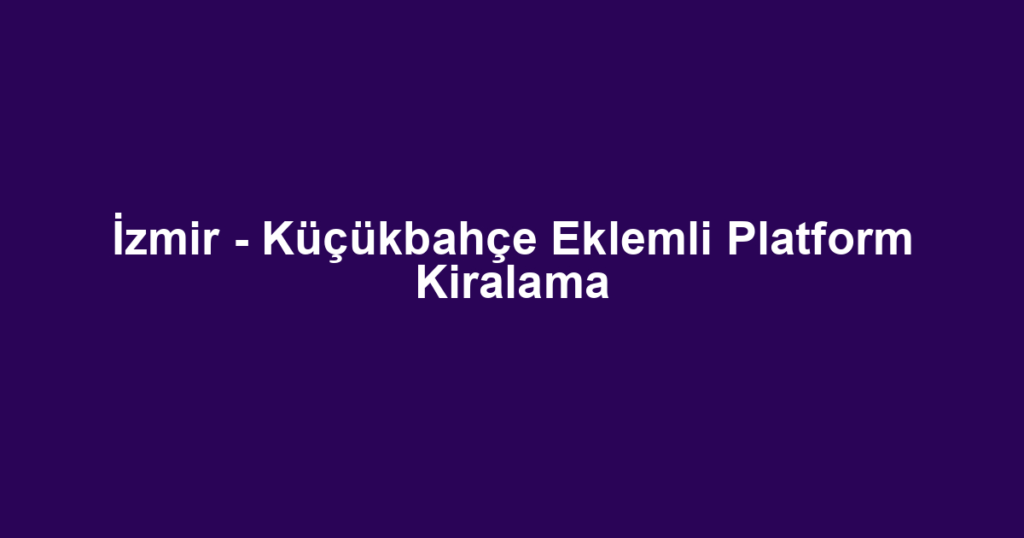 İzmir - Küçükbahçe Eklemli Platform Kiralama