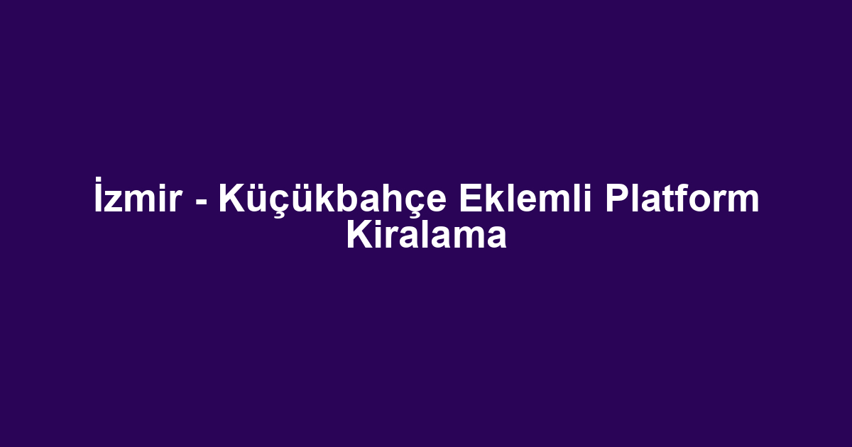 İzmir - Küçükbahçe Eklemli Platform Kiralama