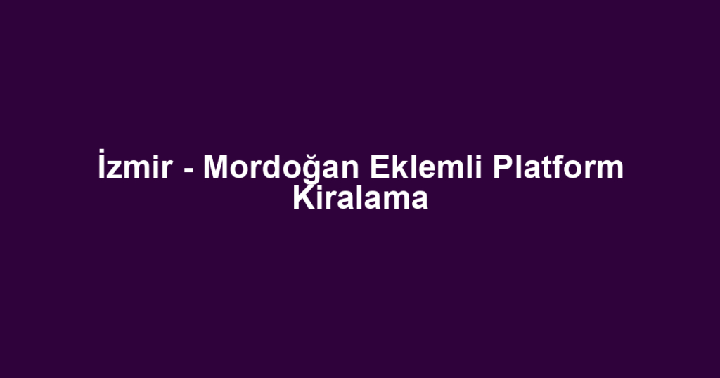 İzmir - Mordoğan Eklemli Platform Kiralama