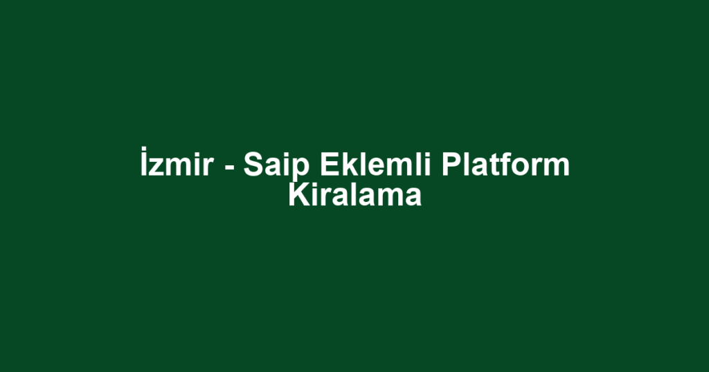 İzmir - Saip Eklemli Platform Kiralama