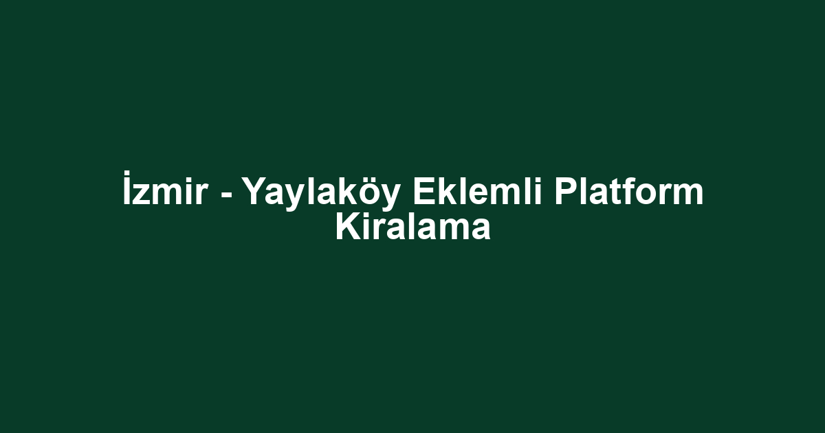 İzmir - Yaylaköy Eklemli Platform Kiralama