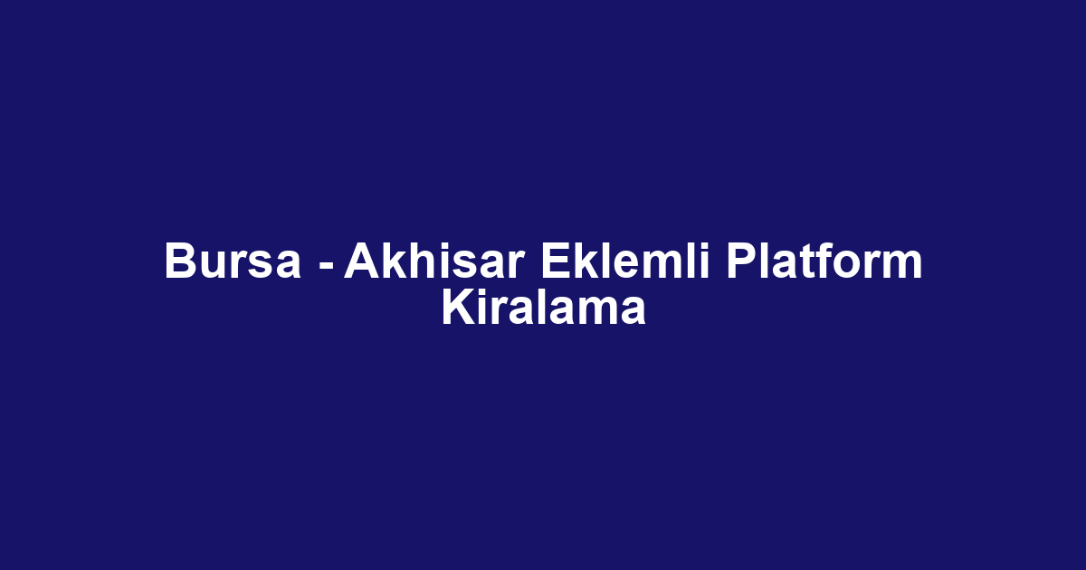 Bursa - Akhisar Eklemli Platform Kiralama