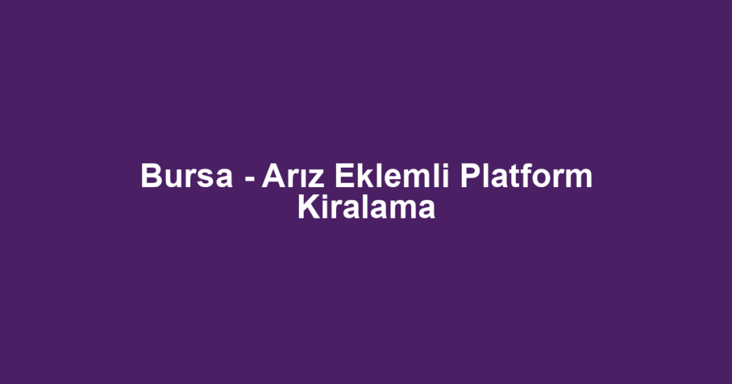 Bursa - Arız Eklemli Platform Kiralama